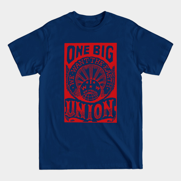 One Big Union, We Want The Earth - IWW, Labor Union, Propaganda, Anti Capitalist, Socialist, Anarchist - Socialist Propaganda - T-Shirt