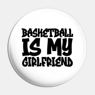 Basketball Is My Girlfriend Pin