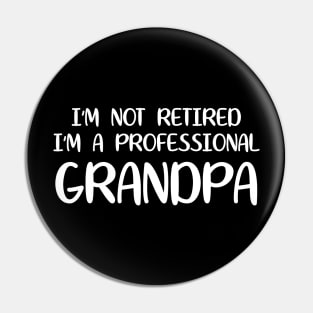 I'm Not Retired I'm A Professional Grandpa Pin