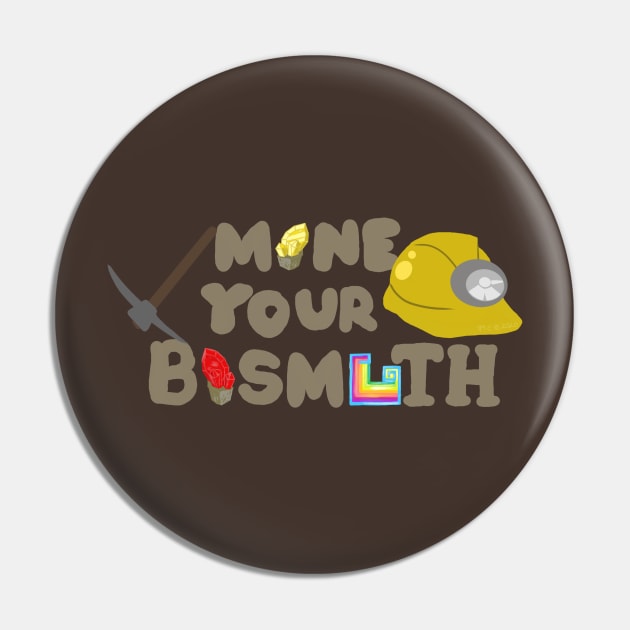 Mine Your Bismuth Pin by mystykm-merch