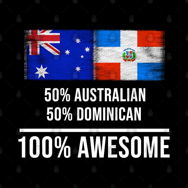 50% Australian 50% Dominican 100% Awesome - Gift for Dominican Heritage From Dominican Republic by Country Flags