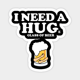 I need a huge glass of beer Magnet