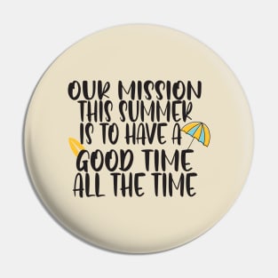 Our mission this summer is to have a good time all the time Pin