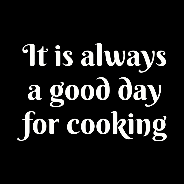 It Is Always A Good Day For Cooking by PrintWaveStudio
