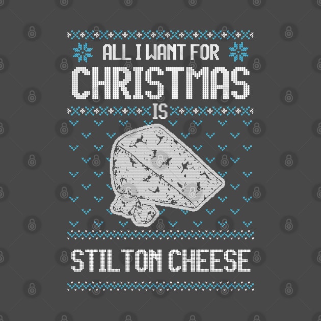All I Want For Christmas Is Stilton Cheese - Ugly Xmas Sweater For Cheese Lover by Ugly Christmas Sweater Gift