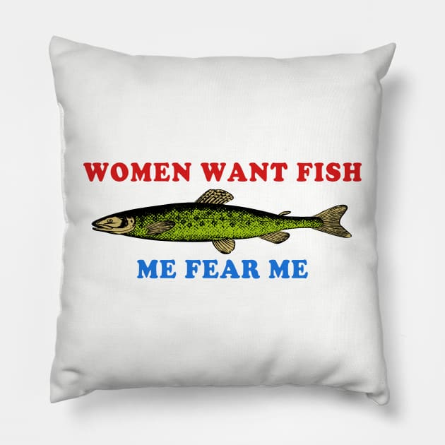 Women Want Fish Me Fear Me - Oddly Specific Meme, Fishing Pillow by SpaceDogLaika