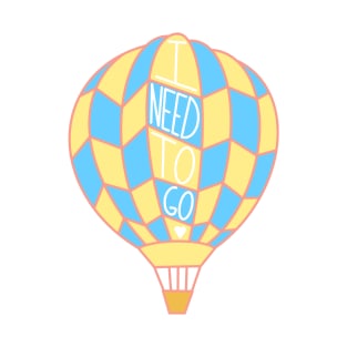 I Need To Go Air Balloon T-Shirt