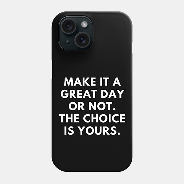 Make it a great day or not. The choice is yours Phone Case by BlackMeme94