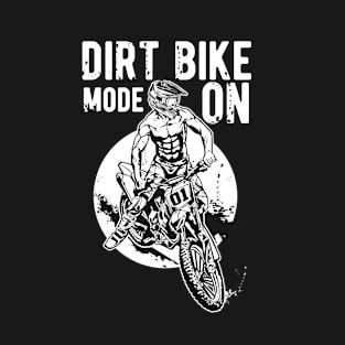 Dirt Bike Mode on - Terrific design for Bike Lovers T-Shirt