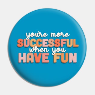 You’re More Successful When You Have Fun Pin