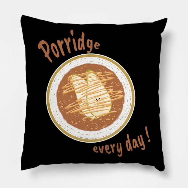 Porridge every day! Pillow by 1pic1treat