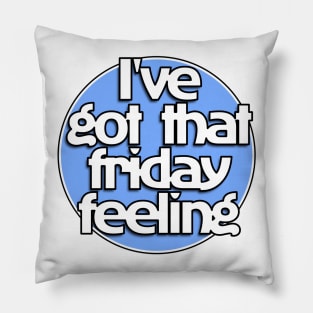 I've Got That Friday Feeling Pillow