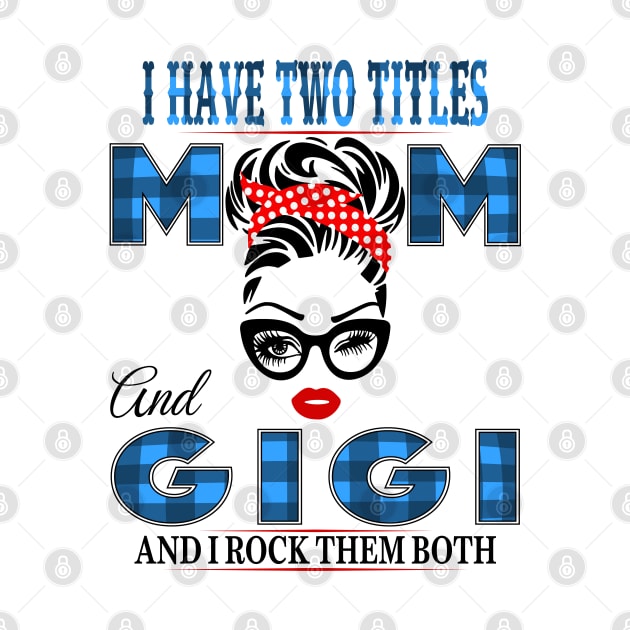 I have Two Titles Mom And Gigi And I rock Them Both by Vcormier