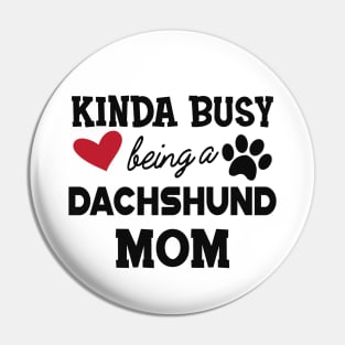 Dachshund Dog - Kinda busy being a Dachshund mom Pin