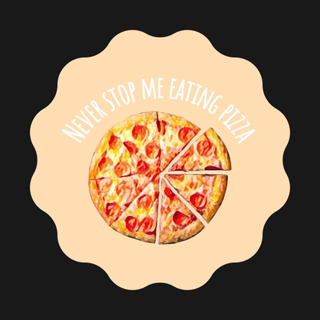 Never Stop Me Eating Pizza - Food Quotes by BloomingDiaries