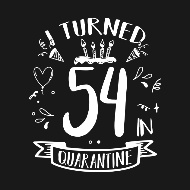 I Turned 54 In Quarantine by quaranteen