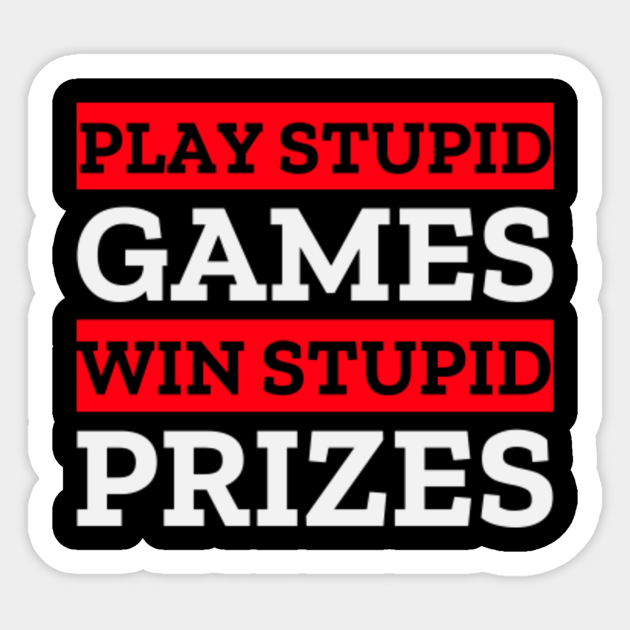 Play Stupid Games Win Stupid Prizes - Stupid People - Sticker | TeePublic UK