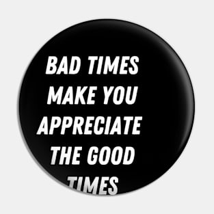 Motivational Message-Bad Times Make You Appreciate The Good Times. Pin