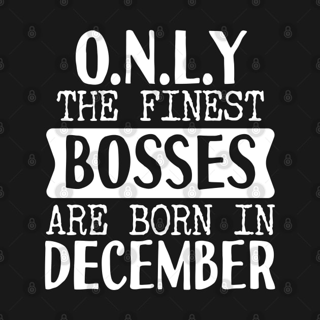 Only The Finest Bosses Are Born In December by Tesszero