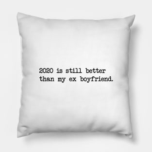 2020 IS STILL BETTER THAN MY EX BOYFRIEND Pillow