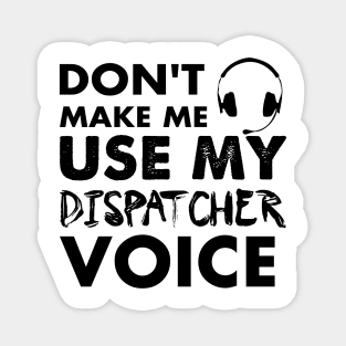 Don't Make Me Use My Dispatcher Voice Magnet