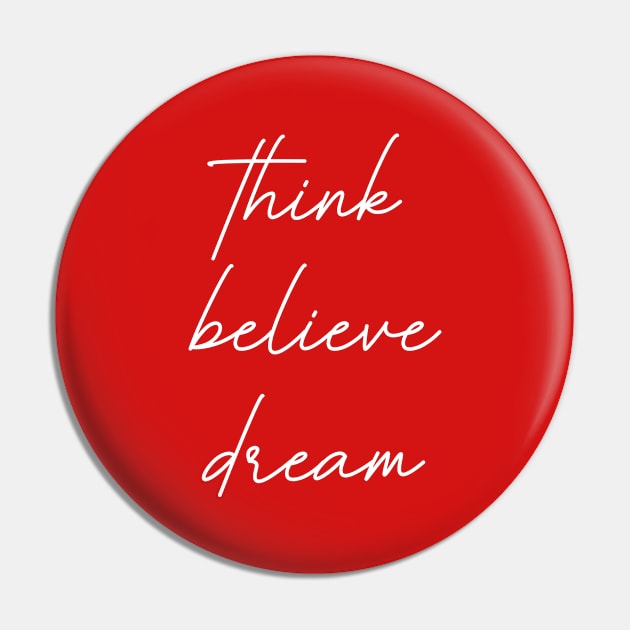 Think Believe Dream Pin by Bored Mama Design Co.