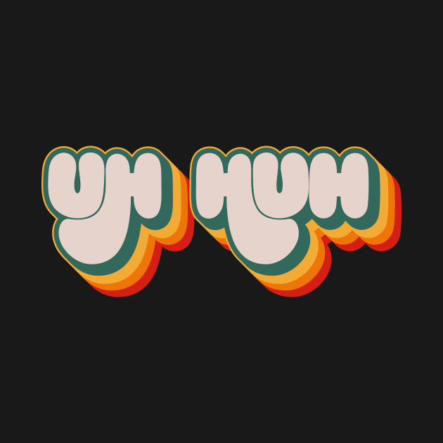 Uh Huh by n23tees