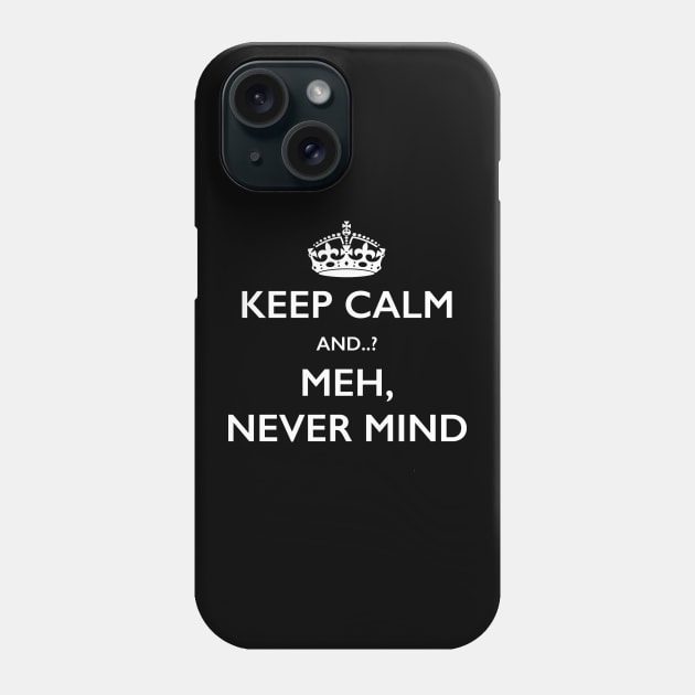Keep Calm Meh Never Mind Novelty Joke T-Shirt Phone Case by bbreidenbach