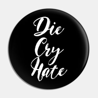 Die, Cry, Hate Pin