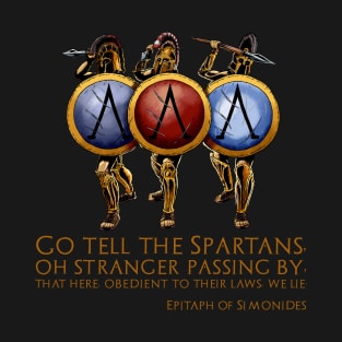 Go tell the Spartans, oh stranger passing by, that here, obedient to their laws, we lie. - Epitaph of Simonides T-Shirt