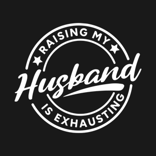 raising my husband is exhausting T-Shirt