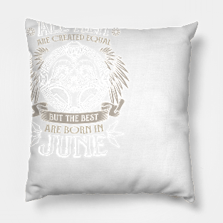 All Men are Created Equal but Only the Best are Born in June T-shirt Pillow