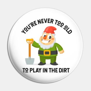 You're Never Too Old To Play In The Dirt - Gnome Design Pin