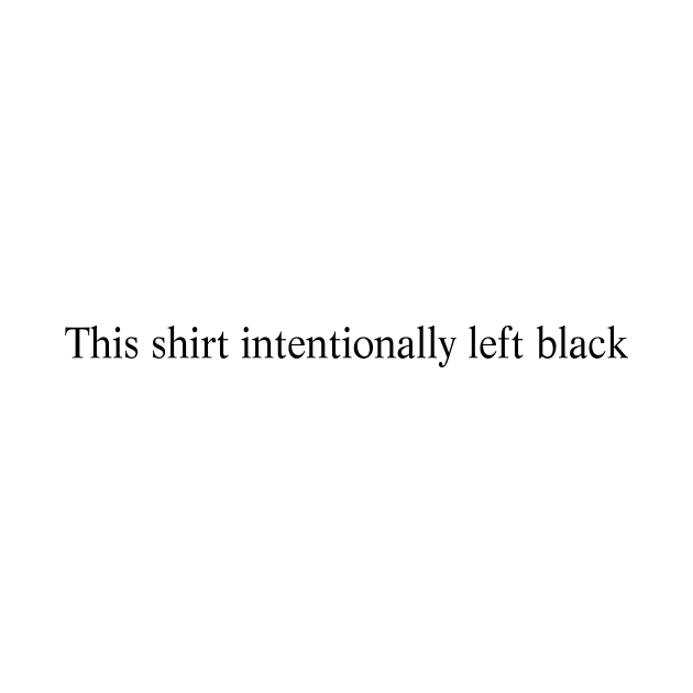 This shirt intentionally left black by TheCosmicTradingPost