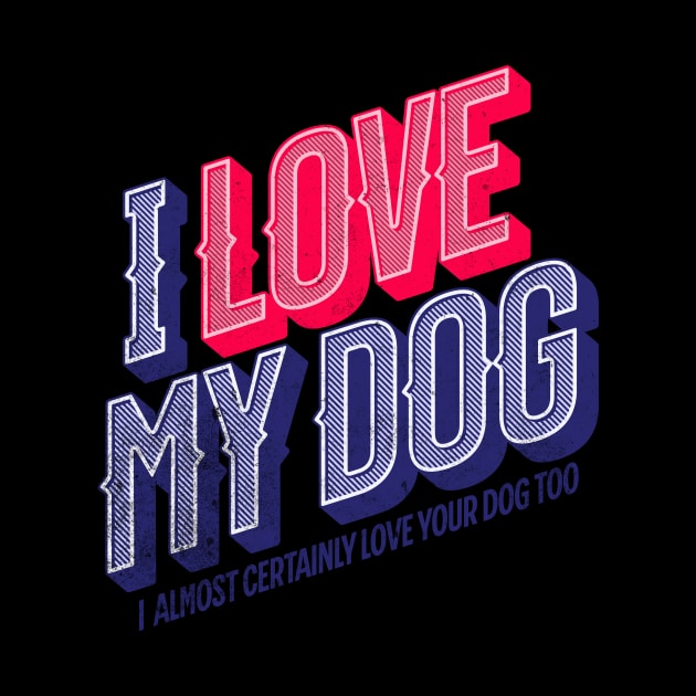 I Love My Dog and Yours by The Atomic Robot