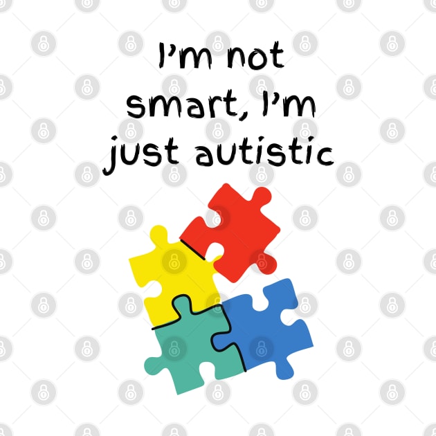 I’m not smart, I’m just autistic by Fat Harry’s