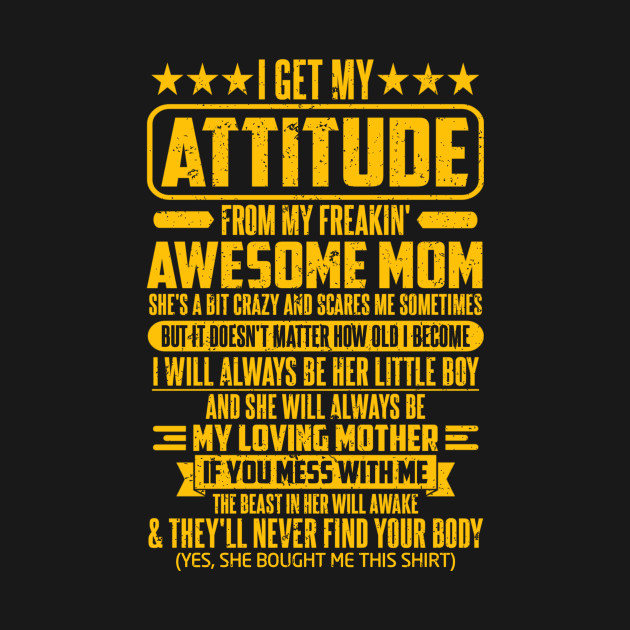 Disover I GET MY ATTITUDE FROM MY FREAKIN' AWESOME MOM - I Get My Attitude - T-Shirt