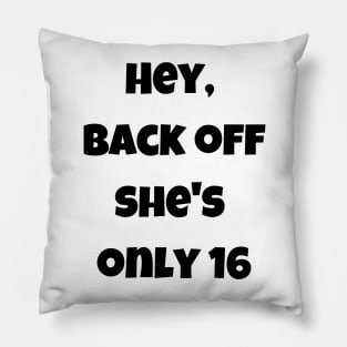 Back off she is only 16 Pillow