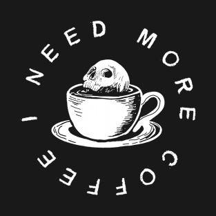 I need more coffee T-Shirt