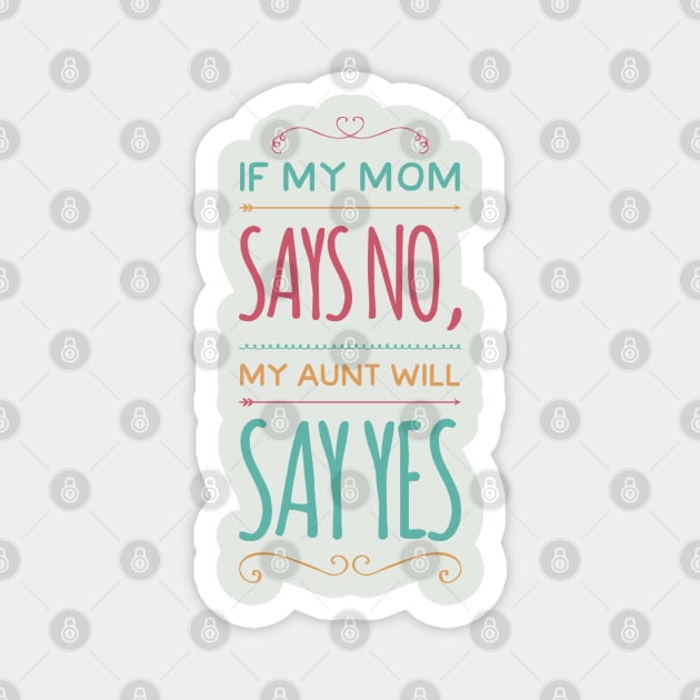 If My Mom Says No My Aunt Will Say Yes cute typography for new baby gift for girl and boy. Magnet by BoogieCreates