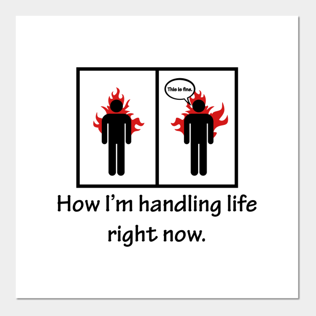 How I'm Handling Life Right Now. Funny Quote - Life - Posters and Art Prints | TeePublic How I'm Handling Life Right Now. Funny Quote - Life - Posters and Art Prints | TeePublic