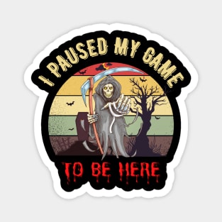 I Paused My Game to Be Here-Halloween gift Magnet