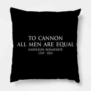 To cannon all men are equal - Napoleon Bonaparte Quote white Pillow