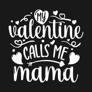 My Valentine Calls me Mama T-Shirt