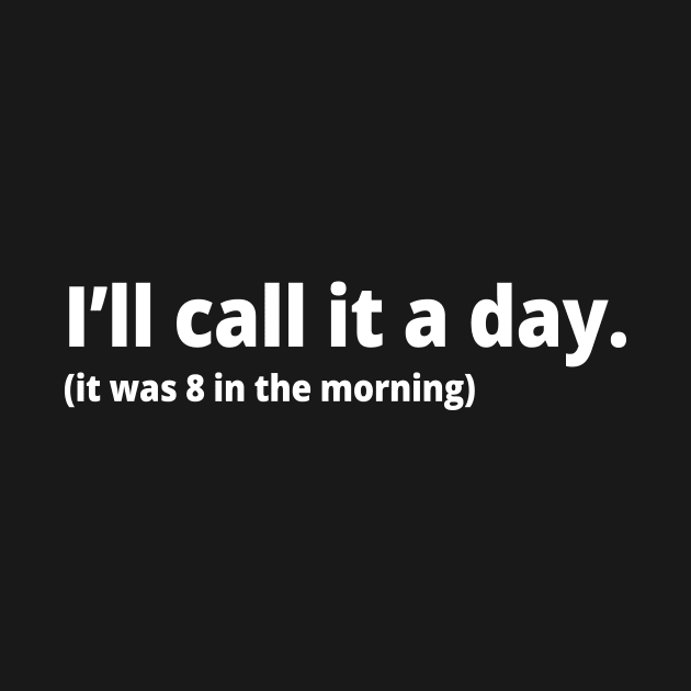 I'll call it a day. (it was 8 in the morning) by WittyChest