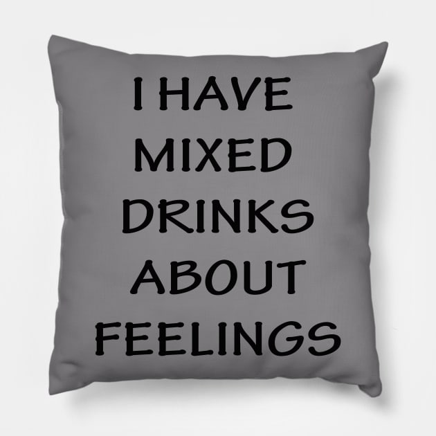 I Have Mixed Drinks About Feelings Pillow by lmohib