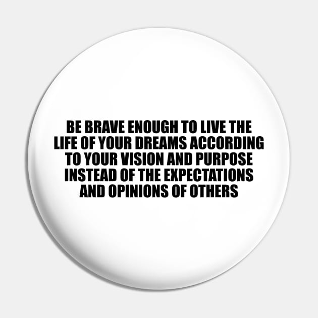 Be brave enough to live the life of your dreams Pin by D1FF3R3NT