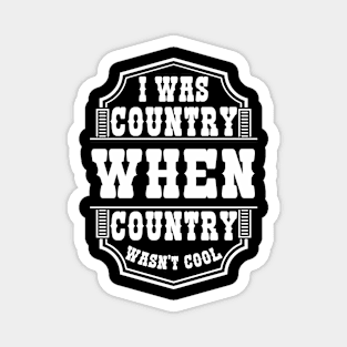 I Was Country When Country Wasn't Cool Country Lover Cowgirl Western Love Magnet