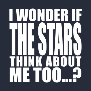 i wonder if the stars think about me too T-Shirt