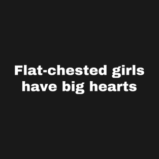 Flat-Chested Girls Have Big Hearts T-Shirt